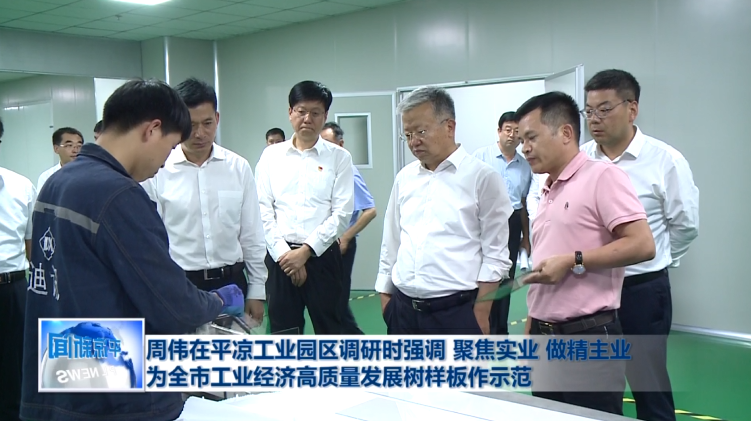周伟在平凉工业园区调研时强调 聚焦实业 做精主业为全市工业经济高质量发展树样板作示范(图1)
